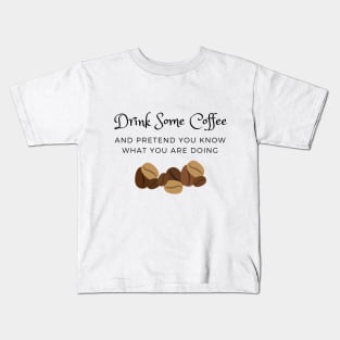 Drink Some Coffee and pretend you know what you are doing Kids T-Shirt